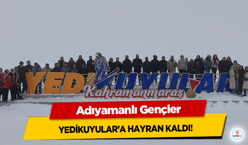 Adıyamanlı Gençler Yedikuyular’a Hayran Kaldı!