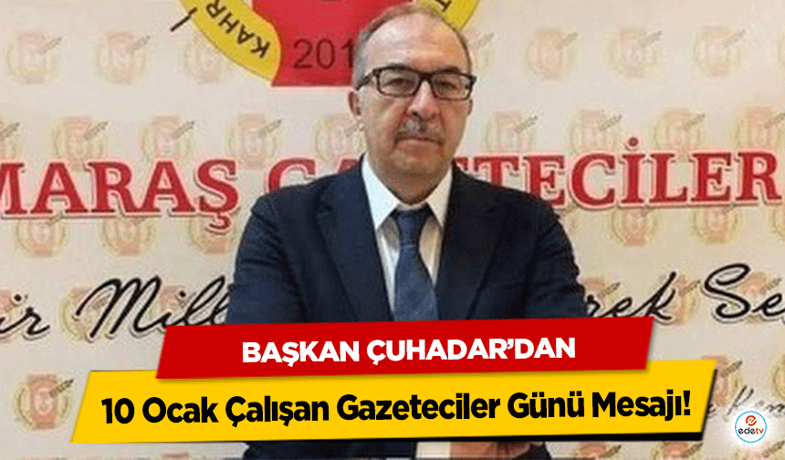 Başkan Çuhadar’dan 10 Ocak Çalışan Gazeteciler Günü Mesajı!