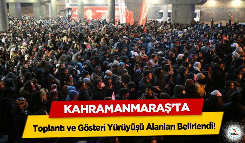 Kahramanmaraş’ta Toplantı ve Gösteri Yürüyüşü Alanları Belirlendi