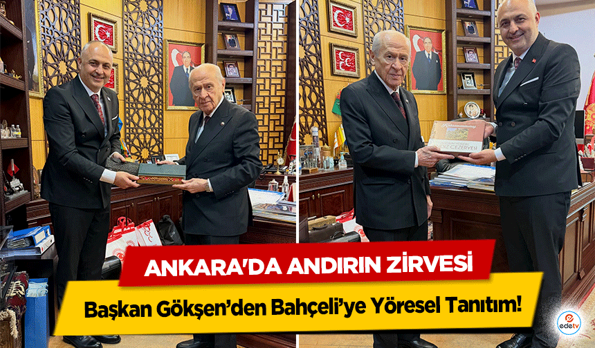 Ankara'da Andırın Zirvesi! Başkan Gökşen’den Bahçeli’ye Yöresel Tanıtım