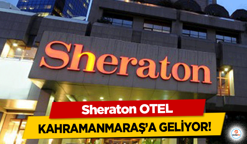 Sheraton OTEL Kahramanmaraş’a geliyor!