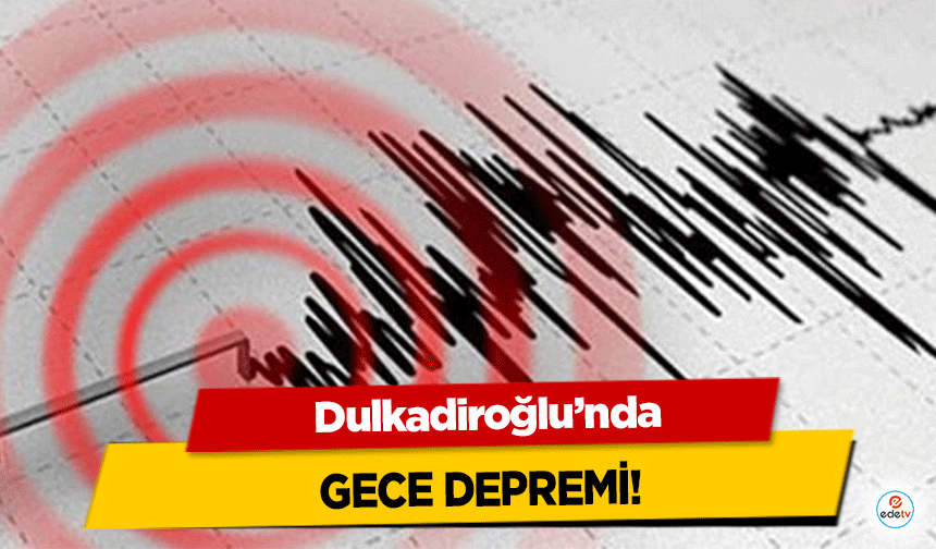 Dulkadiroğlu’nda gece depremi!