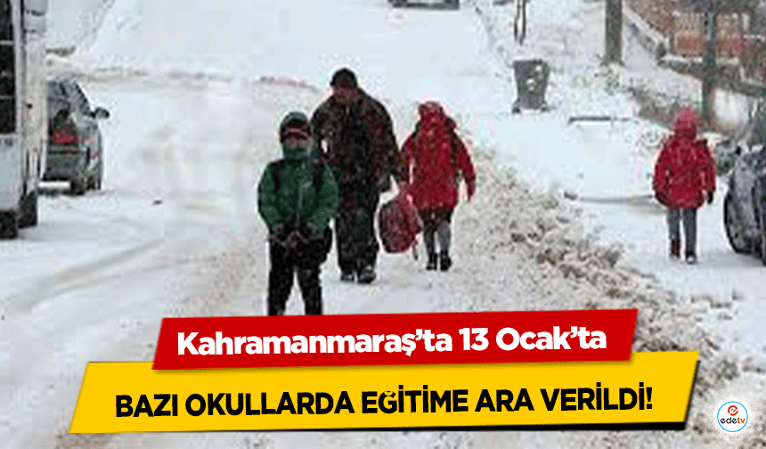 Kahramanmaraş’ta 13 Ocak’ta bazı okullarda eğitime ara verildi!