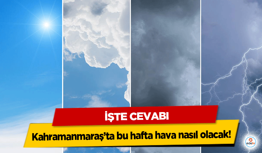 Kahramanmaraş’ta bu hafta hava nasıl olacak! İşte Cevabı