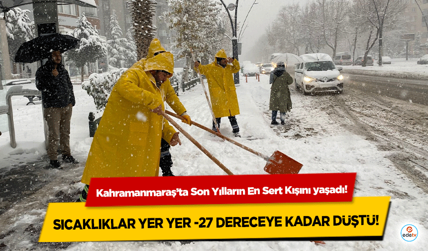 Kahramanmaraş Son Yılların En Sert Kışını yaşadı! Sıcaklıklar Yer Yer -27 Dereceye Kadar Düştü