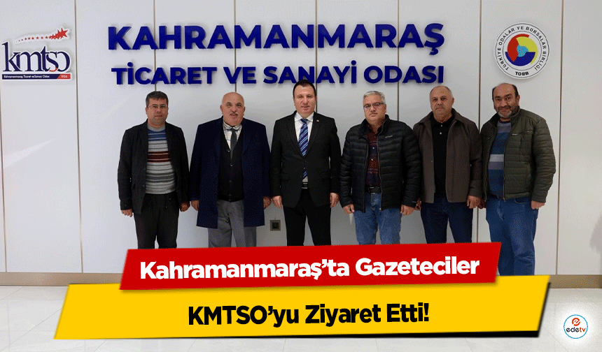 Kahramanmaraş’ta Gazeteciler KMTSO’yu Ziyaret Etti