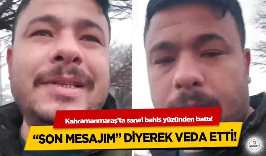 Kahramanmaraş’ta sanal bahis yüzünden battı! “Son mesajım” diyerek veda etti!