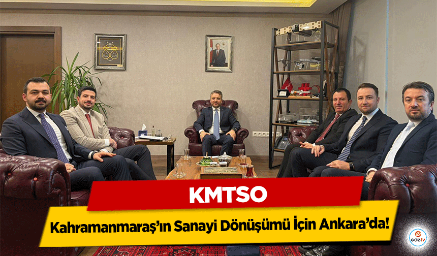 KMTSO, Kahramanmaraş’ın Sanayi Dönüşümü İçin Ankara’da!