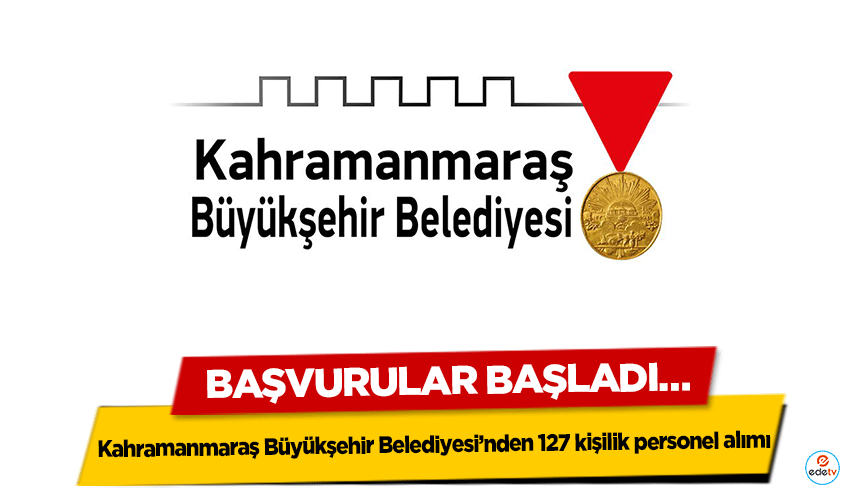 Kahramanmaraş Büyükşehir Belediyesi’nden 127 kişilik personel alımı: Başvurular Başladı…