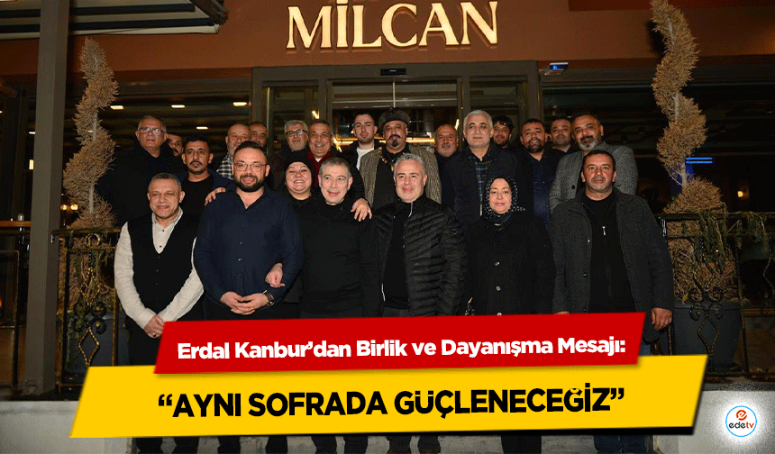 Erdal Kanbur’dan Birlik ve Dayanışma Mesajı: “Aynı Sofrada Güçleneceğiz”