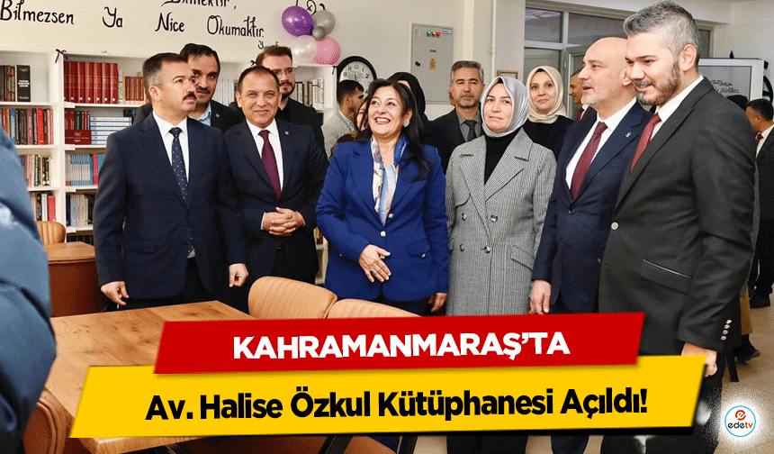 Kahramanmaraş’ta Av. Halise Özkul Kütüphanesi Açıldı!