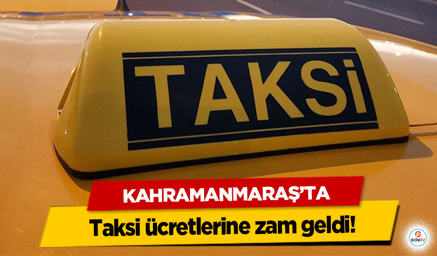 Kahramanmaraş’ta taksi ücretlerine zam geldi!