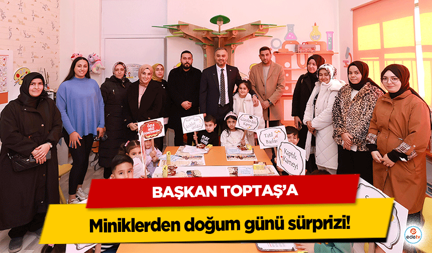 Başkan Toptaş’a miniklerden doğum günü sürprizi!
