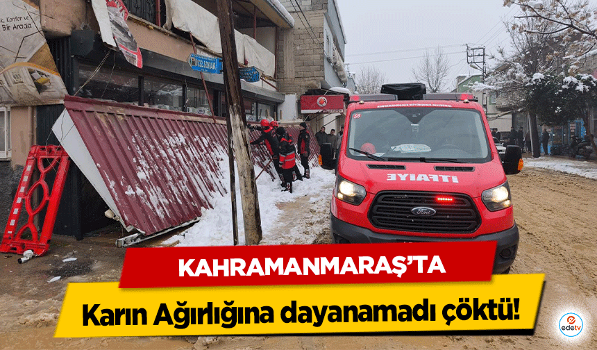 Kahramanmaraş’ta Karın Ağırlığına dayanamadı çöktü!