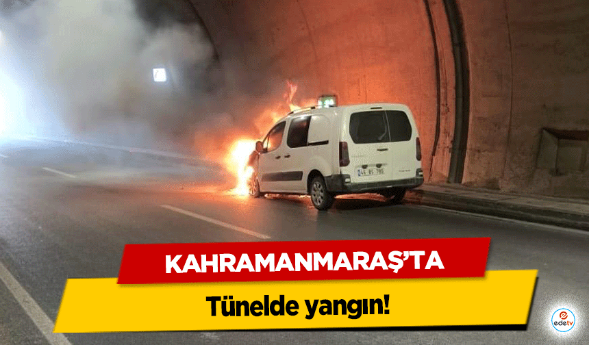 Kahramanmaraş’ta tünelde yangın!