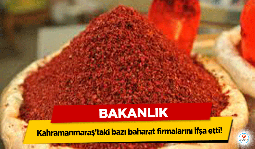 Bakanlık Kahramanmaraş’taki bazı baharat firmalarını ifşa etti!