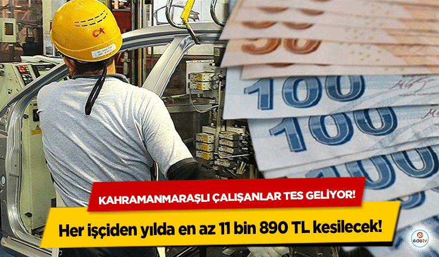 Kahramanmaraşlı çalışanlar TES geliyor! Her işçiden yılda en az 11 bin 890 TL kesilecek