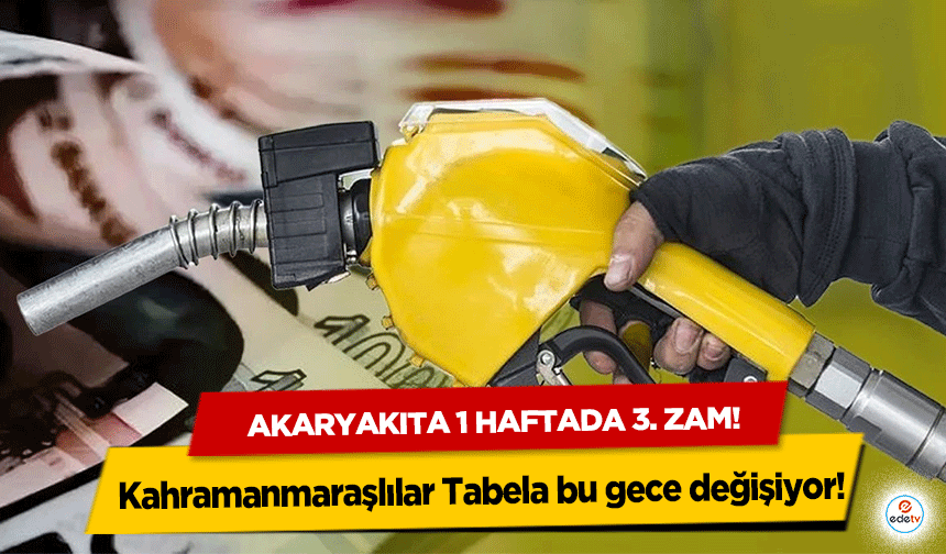Akaryakıta 1 haftada 3. Zam! Kahramanmaraşlılar Tabela bu gece değişiyor