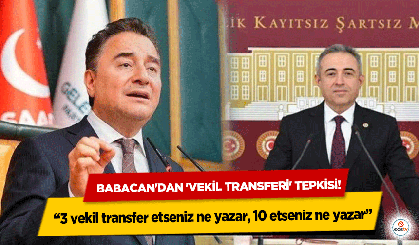Babacan'dan 'Vekil Transferi' Tepkisi: “3 vekil transfer etseniz ne yazar, 10 etseniz ne yazar”