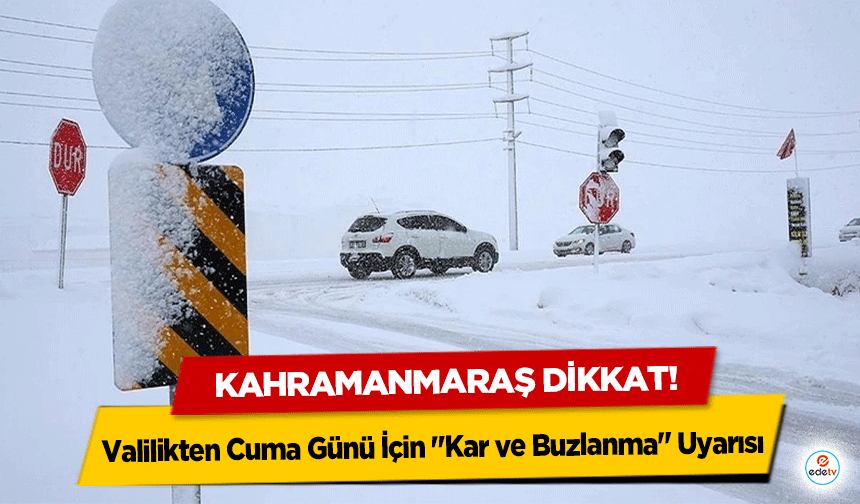 Kahramanmaraş dikkat! Valilikten Cuma Günü İçin "Kar ve Buzlanma" Uyarısı