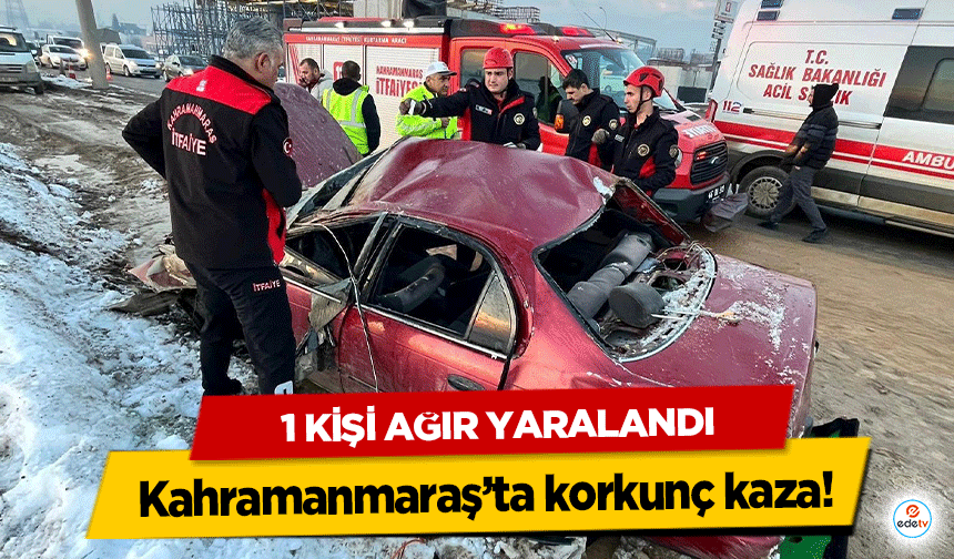 Kahramanmaraş’ta korkunç kaza! 1 kişi ağır yaralandı