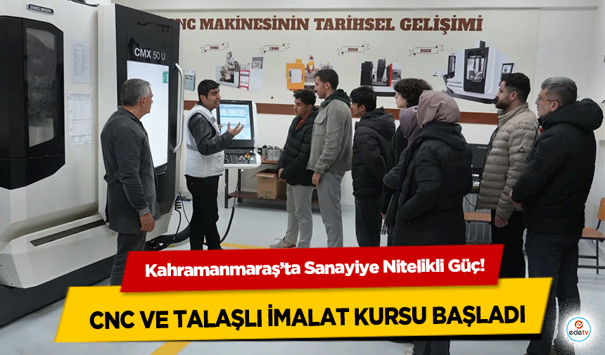 Kahramanmaraş’ta Sanayiye Nitelikli Güç! CNC ve Talaşlı İmalat Kursu Başladı