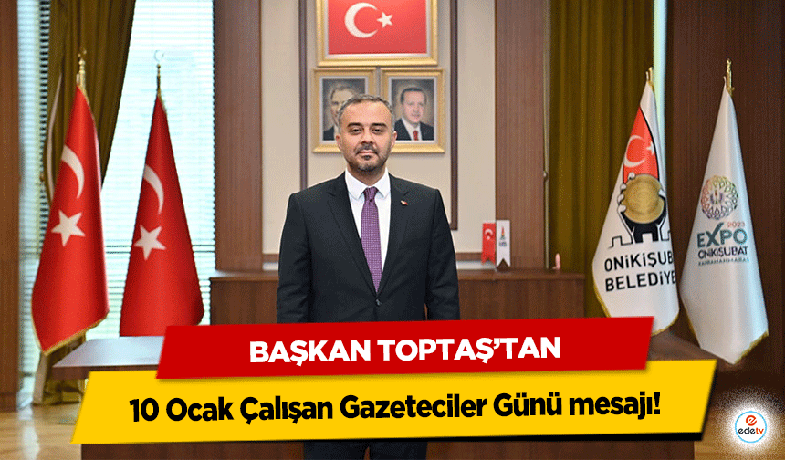 Başkan Toptaş’tan 10 Ocak Çalışan Gazeteciler Günü mesajı!