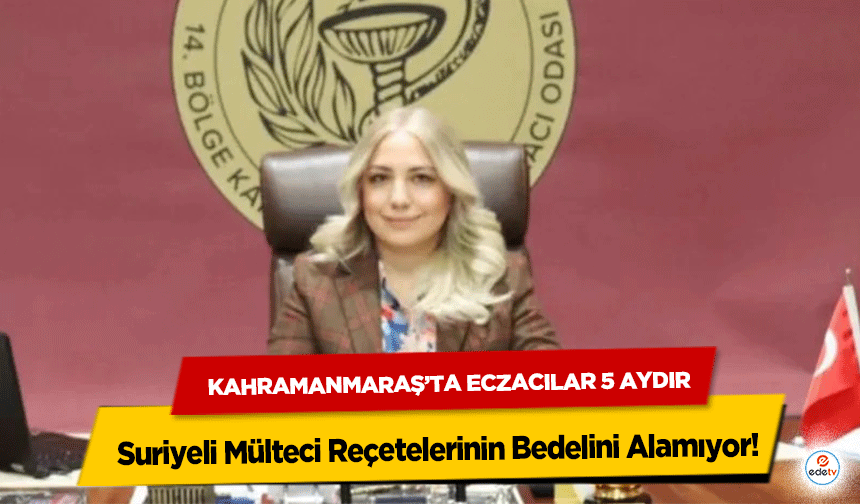 Kahramanmaraş’ta Eczacılar 5 Aydır Suriyeli Mülteci Reçetelerinin Bedelini Alamıyor!