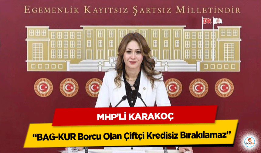 Mhp’li Karakoç: “BAĞ-KUR Borcu Olan Çiftçi Kredisiz Bırakılamaz”