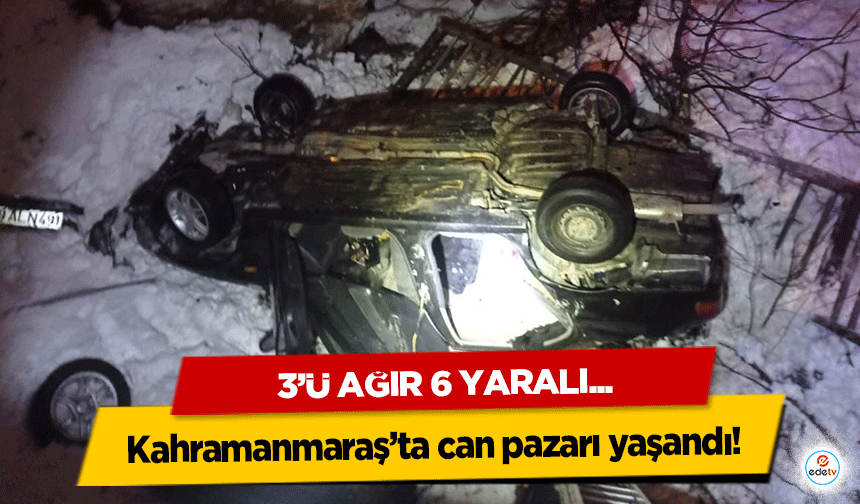 Kahramanmaraş’ta can pazarı yaşandı! 3’ü Ağır 6 Yaralı