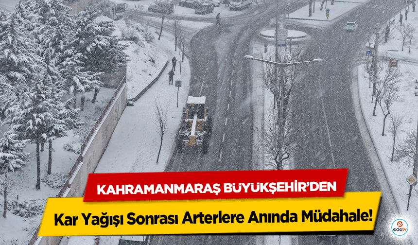 Kahramanmaraş Büyükşehir’den Kar Yağışı Sonrası Arterlere Anında Müdahale!