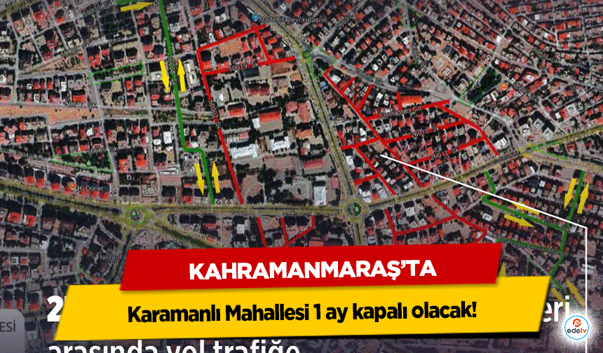 Kahramanmaraş'ta Karamanlı Mahallesi 1 ay kapalı olacak!