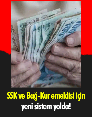 SSK ve Bağ-Kur emeklisi için yeni sistem yolda!