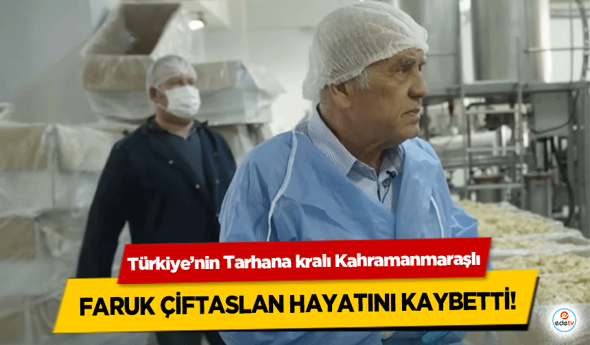 Türkiye'nin Tarhana kralı Kahramanmaraşlı Faruk Çiftaslan Hayatını Kaybetti!
