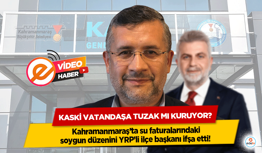 Kahramanmaraş’ta su faturalarındaki soygun düzenini YRP’li ilçe başkanı ifşa etti! KASKİ vatandaşa tuzak mı kuruyor?