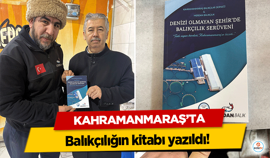 Kahramanmaraş’ta balıkçılığın kitabı yazıldı!