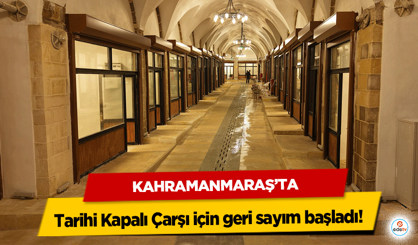 Kahramanmaraş’ta Tarihi Kapalı Çarşı için geri sayım başladı!