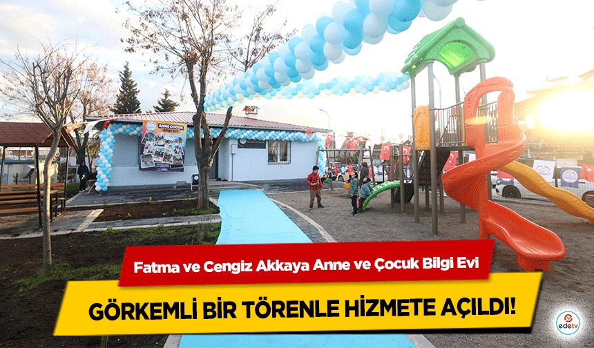 Fatma ve Cengiz Akkaya Anne ve Çocuk Bilgi Evi Görkemli Bir Törenle Hizmete Açıldı!