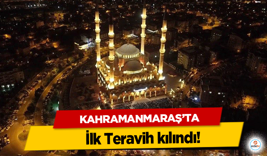 Kahramanmaraş’ta İlk Teravih kılındı!