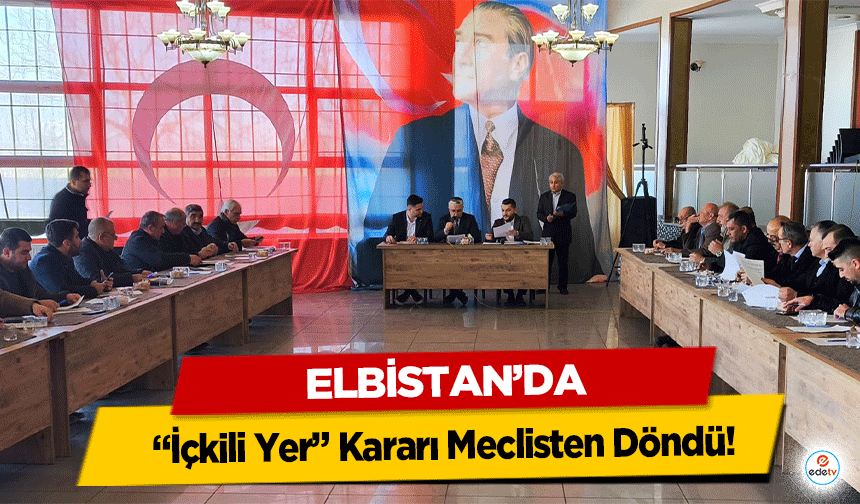 Elbistan’da “İçkili Yer” Kararı Meclisten Döndü!