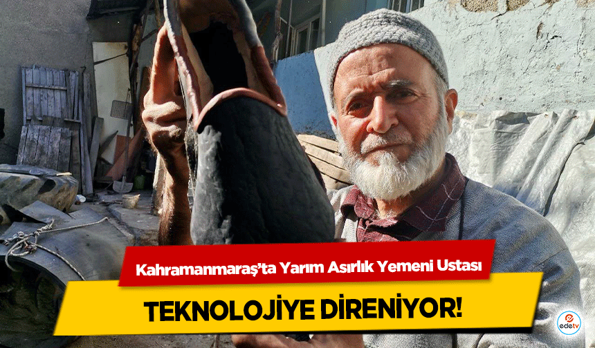 Kahramanmaraş’ta Yarım Asırlık Yemeni Ustası teknolojiye direniyor!