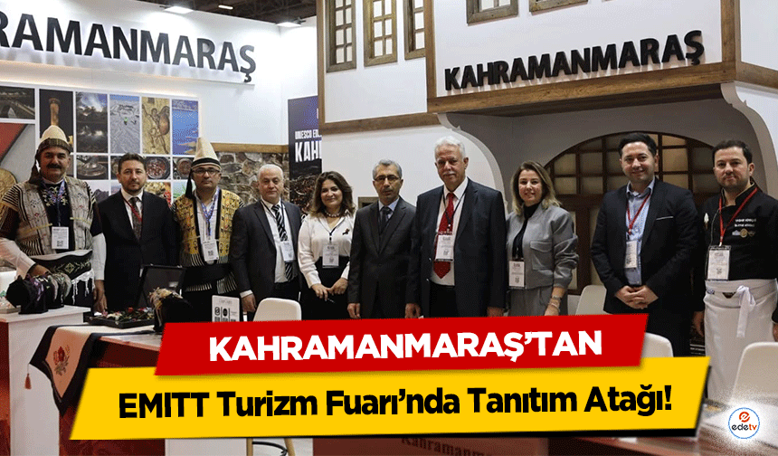 Kahramanmaraş’tan, EMITT Turizm Fuarı’nda Tanıtım Atağı!