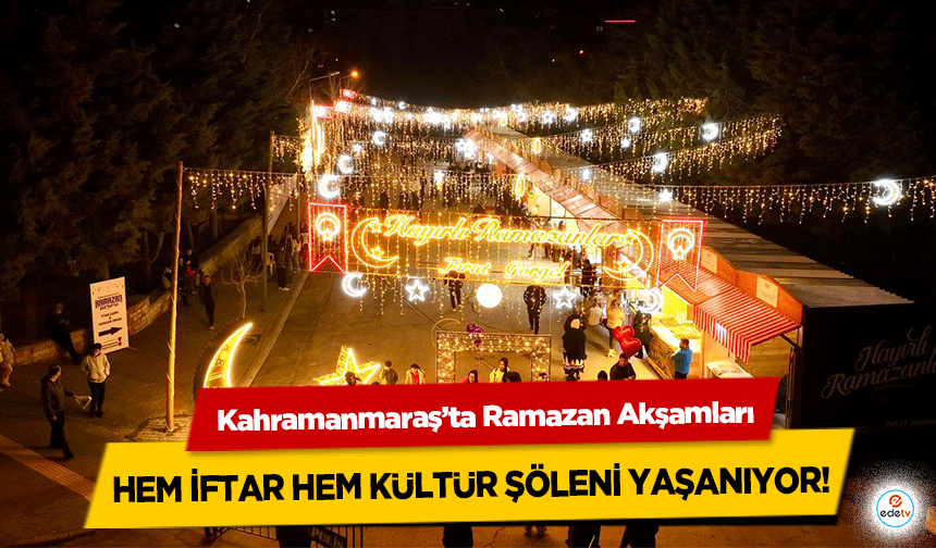 Kahramanmaraş’ta Ramazan Akşamları hem iftar hem kültür şöleni yaşanıyor!