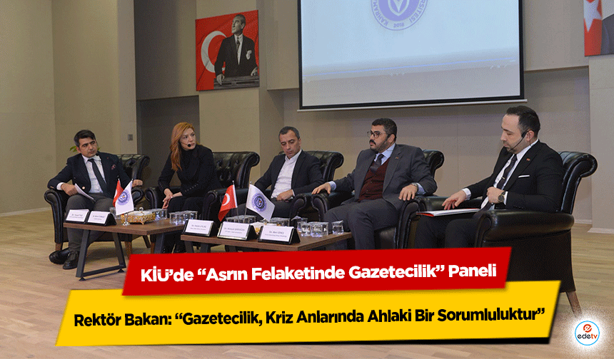 KİÜ’de “Asrın Felaketinde Gazetecilik” Paneli