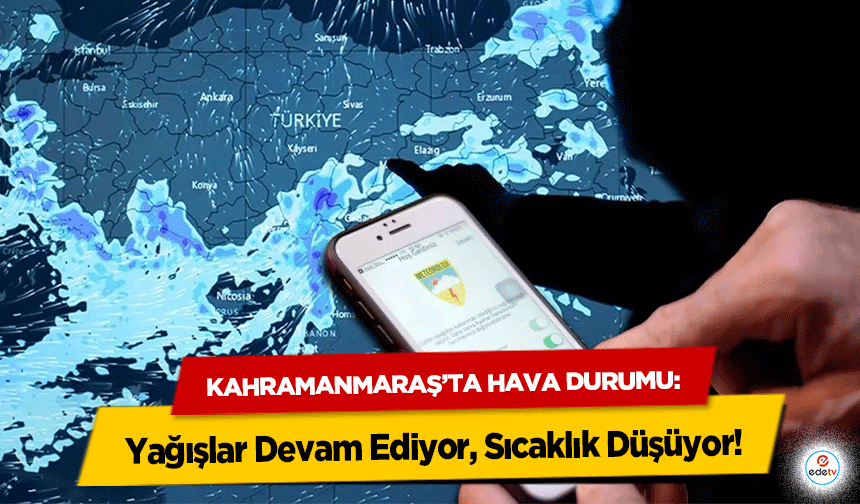 Kahramanmaraş’ta Hava Durumu: Yağışlar Devam Ediyor, Sıcaklık Düşüyor