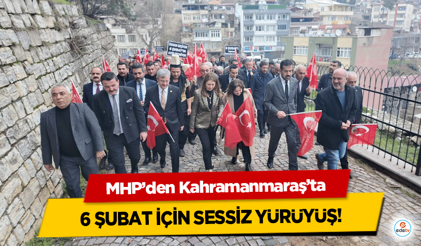 MHP’den Kahramanmaraş’ta 6 Şubat İçin Sessiz Yürüyüş!