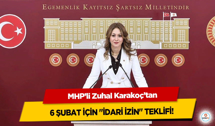 MHP’li Zuhal Karakoç’tan 6 Şubat İçin "İdari İzin" Teklifi!