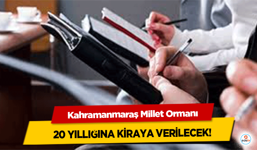 Kahramanmaraş Millet Ormanı 20 yıllığına kiraya verilecek!