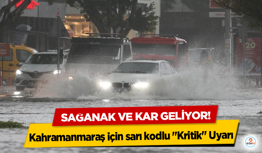 Kahramanmaraş için sarı kodlu "Kritik" Uyarı: Sağanak ve Kar Geliyor!