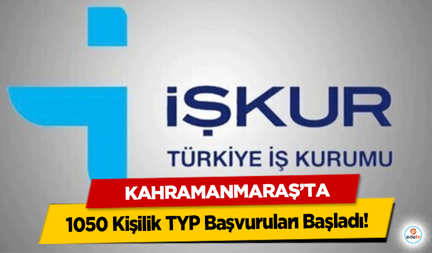 Kahramanmaraş’ta 1050 Kişilik TYP Başvuruları Başladı!
